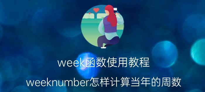 week函数使用教程 weeknumber怎样计算当年的周数？